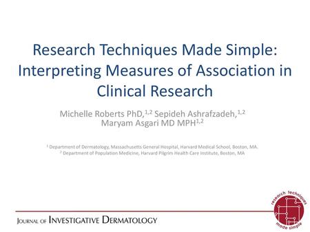 Research Techniques Made Simple: Interpreting Measures of Association in Clinical Research Michelle Roberts PhD,1,2 Sepideh Ashrafzadeh,1,2 Maryam Asgari.