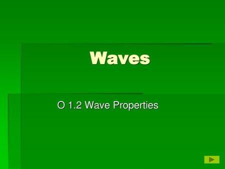 Waves O 1.2 Wave Properties.