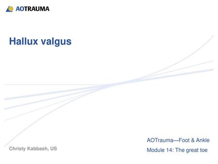 Hallux valgus AOTrauma—Foot & Ankle Module 14: The great toe