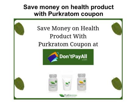 Save money on health product with Purkratom coupon.